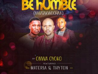 [Music] ONWA OYOKO FT. MATERIA & THYTON – BE HUMBLE (NWATAKWOCHAA)