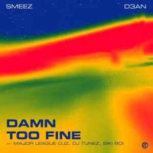D3AN – TOO FINE Ft Smeez, Major League DJz, DJ Tunez & Sikiboi Mp3 Download 