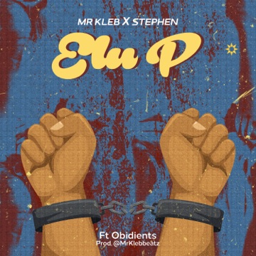 [Music] Mr Kleb ft Stephen & Obidients – Elu P