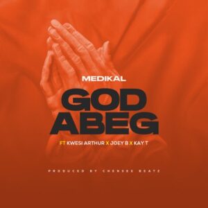 [Music] Medikal ft Kwesi Arthur, Joey B & Kay T – God Abeg